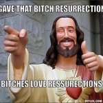 resized_jesus-says-meme-generator-gave-that-bitch-resurrection-bitches-love-ressurections-80313a.jpg