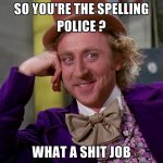 so-youre-the-spelling-police-what-a-xxxx-job.jpg